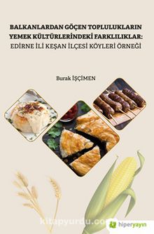Balkanlardan Göçen Toplulukların Yemek Kültürlerindeki Farklılıklar: Edirne İli Keşan İlçesi Köyleri Örneği - Burak İşçimen