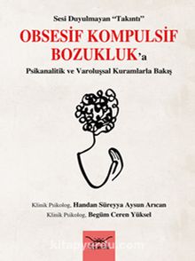 Sesi Duyulmayan “Takıntı”  Obsesif Kompulsif Bozukluk’a  Psikanalitik ve Varoluşsal Kuramlarla Bakış - Handan Süreyya Aysun Arıcan