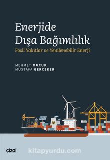 Enerjide Dışa Bağımlılık & Fosil Yakıtlar ve Yenilenebilir Enerji - Mustafa K. Gerçeker
