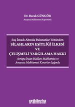 Suç İsnadı Altında Bulunanlar Yönünden Silahların Eşitliği İlkesi ve Çelişmeli Yargılama Hakkı - Avrupa İnsan Hakları Mahkemesi ve Anayasa Mahkemesi Kararları Işığında
