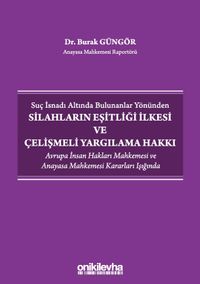 Suç İsnadı Altında Bulunanlar Yönünden Silahların Eşitliği İlkesi ve Çelişmeli Yargılama Hakkı - Avrupa İnsan Hakları Mahkemesi ve Anayasa Mahkemesi Kararları Işığında