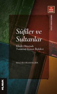Sûfîler ve Sultanlar & Klasik Dönemde Tasavvuf-Siyaset İlişkileri