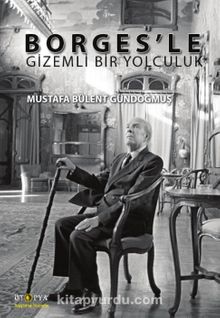 Borges’le Gizemli Bir Yolculuk - Mustafa Bülent Gündoğmuş