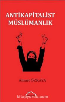 Antikapitalist Müslümanlık - Ahmet Özkaya