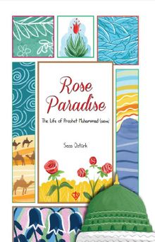Rose Paradise The Life of Prophet  Muhammad (saw)