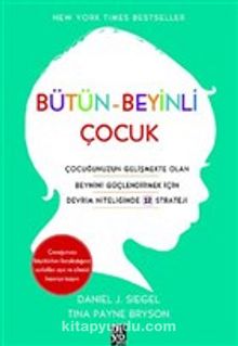 Bütün-Beyinli Çocuk & Çocuğunuzun Gelişmekte Olan Beynini Güçlendirmek İçin Devrim Niteliğinde 12 Strateji - Tina Payne Bryson