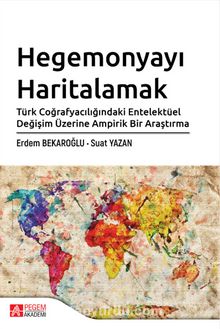 Hegemonyayı Haritalamak Türk Coğrafyacılığındaki Entelektüel Değişim Üzerine Ampirik Bir Araştırma - Erdem Bekaroğlu