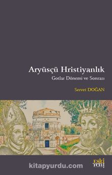 Aryüsçü Hristiyanlık Gotlar Dönemi ve Sonrası - Servet Doğan