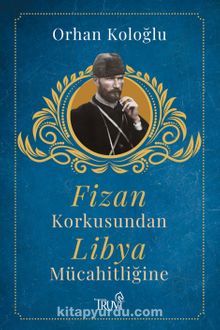 Fizan Korkusundan Libya Mücahitliğine - Orhan Koloğlu