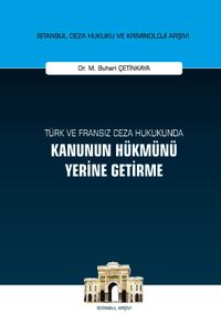 Türk ve Fransız Ceza Hukukunda Kanunun Hükmünü Yerine Getirme İstanbul Ceza Hukuku ve Kriminoloji Arşivi Yayın No: 42