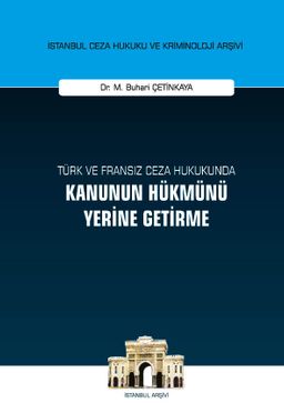 Türk ve Fransız Ceza Hukukunda Kanunun Hükmünü Yerine Getirme İstanbul Ceza Hukuku ve Kriminoloji Arşivi Yayın No: 42