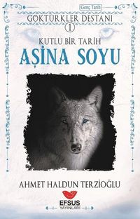 Göktürkler Destanı 1 - Kutlu Bir Tarih: Aşina Soyu 