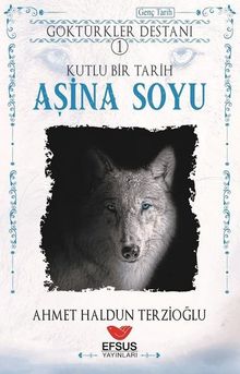 Göktürkler Destanı 1 - Kutlu Bir Tarih: Aşina Soyu 