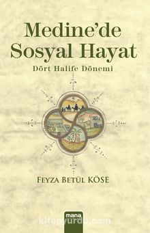 Medinede Sosyal Hayat & Dört Halife Dönemi - Feyza Betül Köse