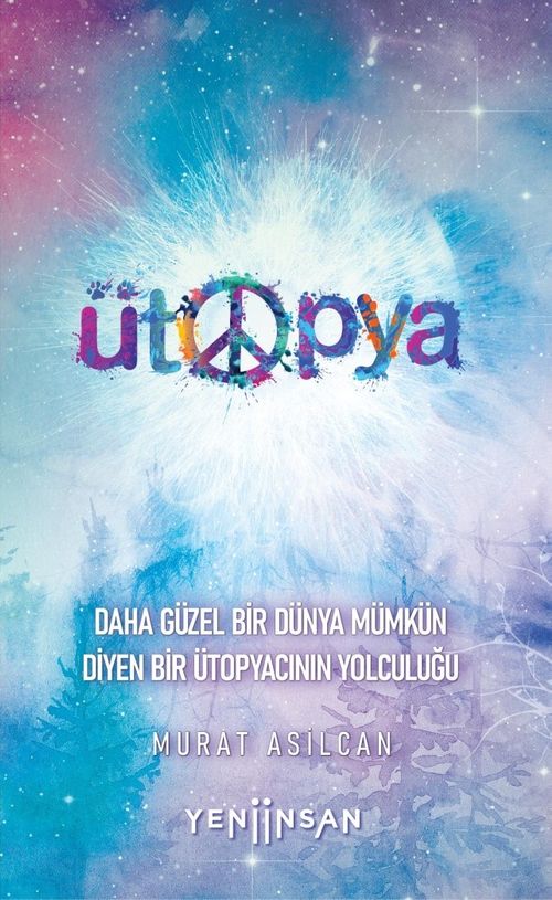Ütopya & Daha Güzel Bir Dünya Mümkün Diyen Bir Ütopyacının Yolculuğu