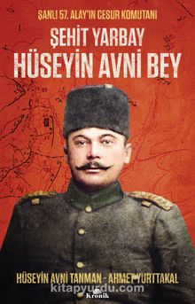 Şehit Yarbay Hüseyin Avni Bey & Şanlı 57. Alay’ın Cesur Komutanı - Ahmet Yurttakal