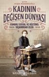 Kadının Değişen Dünyası & Osmanlı Sosyal ve Kültürel Yaşamından İzler (1908-1918)