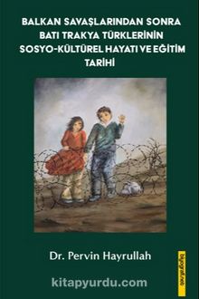 Balkan Savaşlarından Sonra Batı Trakya Türklerinin Sosyo-Kültürel Hayatı ve Eğitim Tarihi - Pervin  Hayrullah