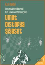Toplumsaldan Bireysele Türk Sinemasından Parçalar & Umut, Distopya, Siyaset