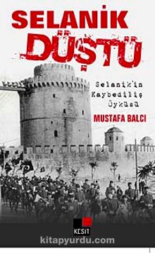 Selanik Düştü & Selanik'in Kaybediliş Öyküsü - Mustafa Balcı