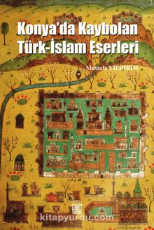 Konya’da Kaybolan Türk-İslam Eserleri - Prof. Dr. Mustafa Yıldırım