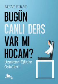 Bugün Canlı Ders Var Mı Hocam? Uzaktan Eğitim Öyküleri