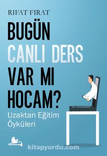Bugün Canlı Ders Var Mı Hocam? Uzaktan Eğitim Öyküleri - Rıfat  Fırat