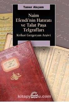 Naim Efendi'nin Hatıratı ve Talat Paşa Telgrafları &  Krikor Gergeryan Arşivi - Taner Akçam