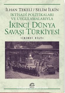 İkinci Dünya Savaşı Türkiyesi 2.Cilt & İktisadi Politikaları ve Uygulamalarıyla - Prof. Dr. İlhan Tekeli