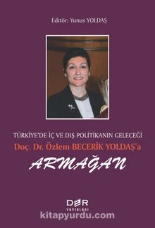 Türkiye’de İç ve Dış Politikanın Geleceği Doç. Dr. Özlem Becerik Yoldaş’a Armağan - Yunus Yoldaş