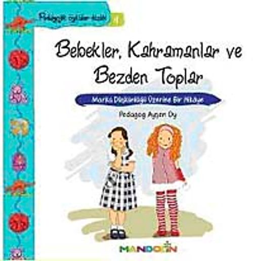 Bebekler, Kahramanlar ve Bezden Toplar & Marka Düşkünlüğü Üzerine Bir Hikaye / Pedagojik Öyküler Dizisi - 4