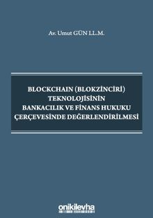 Blockchain (Blokzinciri) Teknolojisinin Bankacılık ve Finans Hukuku Çerçevesinde Değerlendirilmesi