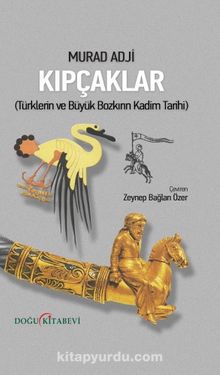 Kıpçaklar & Türklerin ve Büyük Bozkırın Kadim Tarihi - Murat Adji