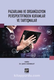 Pazarlama ve Organizasyon Perspektifinden Kuramlar ve Tartışmalar - Dr. Şahin Karabulut