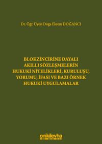 Blokzincirine Dayalı Akıllı Sözleşmelerin Hukuki Nitelikleri, Kuruluşu, Yorumu, İfası ve Bazı Örnek Hukuki Uygulamalar
