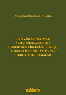 Blokzincirine Dayalı Akıllı Sözleşmelerin Hukuki Nitelikleri, Kuruluşu, Yorumu, İfası ve Bazı Örnek Hukuki Uygulamalar