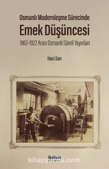 Osmanlı Modernleşme Sürecinde Emek Düşüncesi 1862-1922 Arası Osmanlı Süreli Yayınları - Hacı Sarı