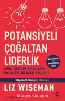 Potansiyeli Çoğaltan Liderlik: Etkili Liderler İnsanların Potansiyelini Nasıl Ateşler? - Liz Wiseman