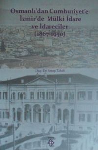 Osmanlıdan Cumhuriyete İzmirde Mülki İdare ve İdareciler (1867-1950)