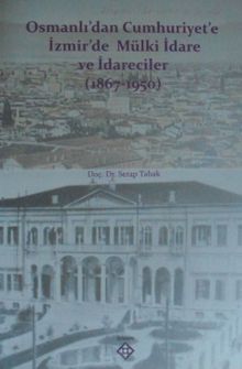 Osmanlıdan Cumhuriyete İzmirde Mülki İdare ve İdareciler (1867-1950)
