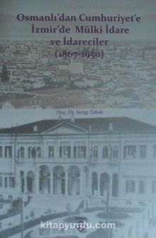 Osmanlıdan Cumhuriyete İzmirde Mülki İdare ve İdareciler (1867-1950) - Serap Tabak
