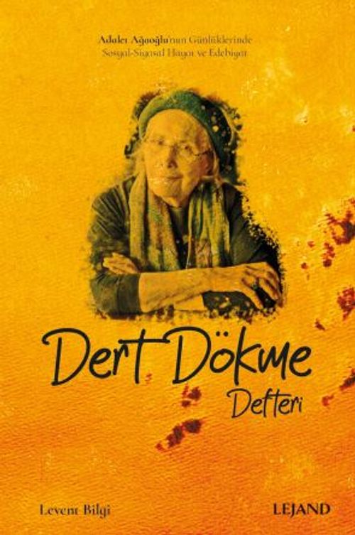 Dert Dökme Defteri & Adalet Ağaoğlu'nun Günlüklerinde Sosyal-Siyasal Hayat ve Edebiyat