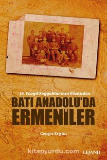 Batı Anadolu’da Ermeniler & 19. Yüzyıl Seyyahlarının Gözünden - Cengiz  Ergün