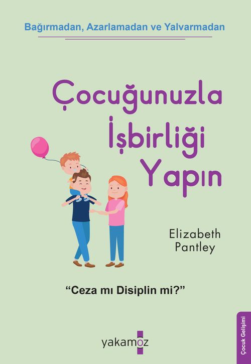 Çocuğunuzla İşbirliği Yapın & Bağırmadan Azarlamadan ve Yalvarmadan