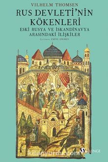 Rus Devleti’nin Kökenleri ve Eski Rusya Ve İskandinavya Arasındaki İlişkiler - Vilhelm Thomsen
