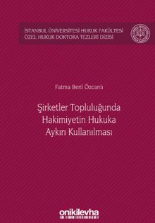 Şirketler Topluluğunda Hakimiyetin Hukuka Aykırı Kullanılması İstanbul Üniversitesi Hukuk Fakültesi Özel Hukuk Doktora Tezleri Dizisi No: 28