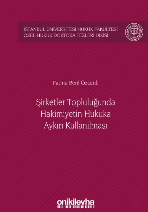 Şirketler Topluluğunda Hakimiyetin Hukuka Aykırı Kullanılması İstanbul Üniversitesi Hukuk Fakültesi Özel Hukuk Doktora Tezleri Dizisi No: 28