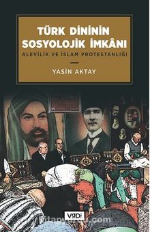 Türk Dininin Sosyolojik İmkanı / Alevilik ve İslam Protestanlığı - Yasin Aktay