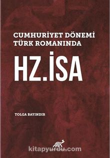 Cumhuriyet Dönemi Türk Romanında Hz.İsa - Tolga Bayındır