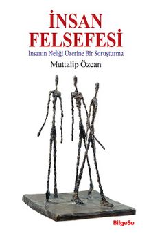 İnsan Felsefesi & İnsanın Neliği Üzerine Bir Soruşturma - Muttalip Özcan